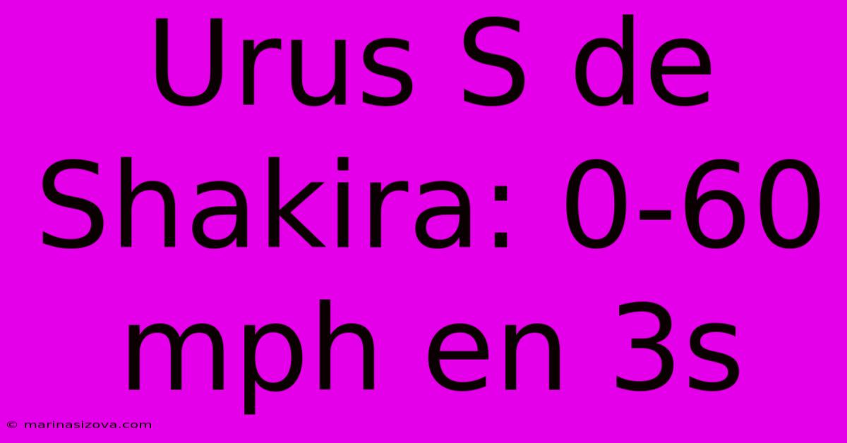 Urus S De Shakira: 0-60 Mph En 3s