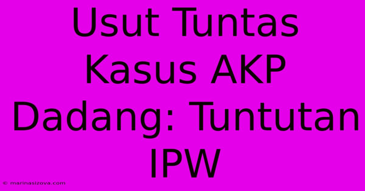 Usut Tuntas Kasus AKP Dadang: Tuntutan IPW