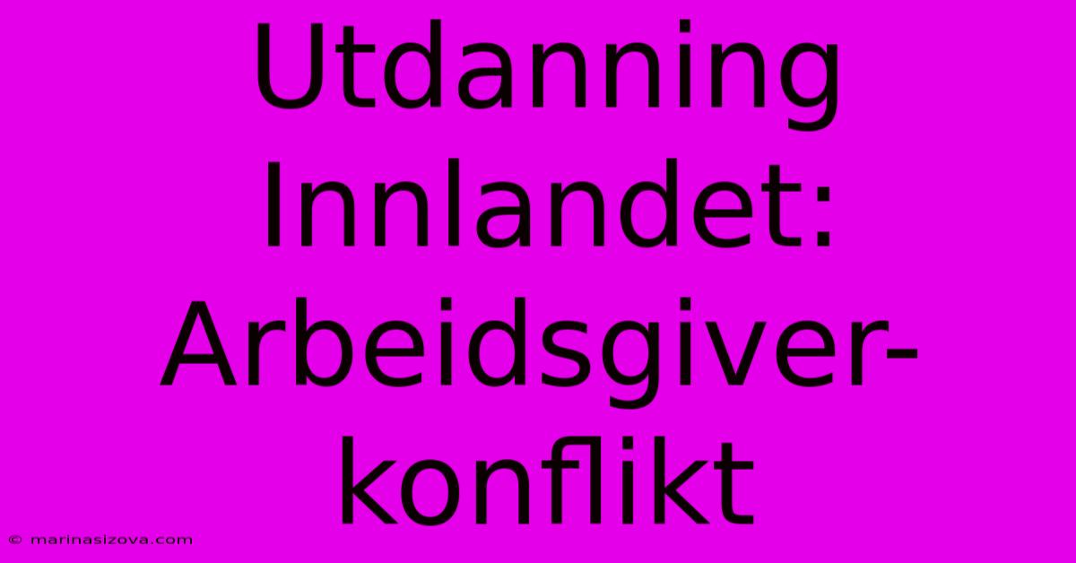 Utdanning Innlandet: Arbeidsgiver-konflikt