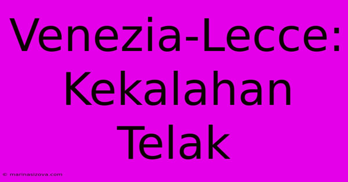 Venezia-Lecce:  Kekalahan Telak