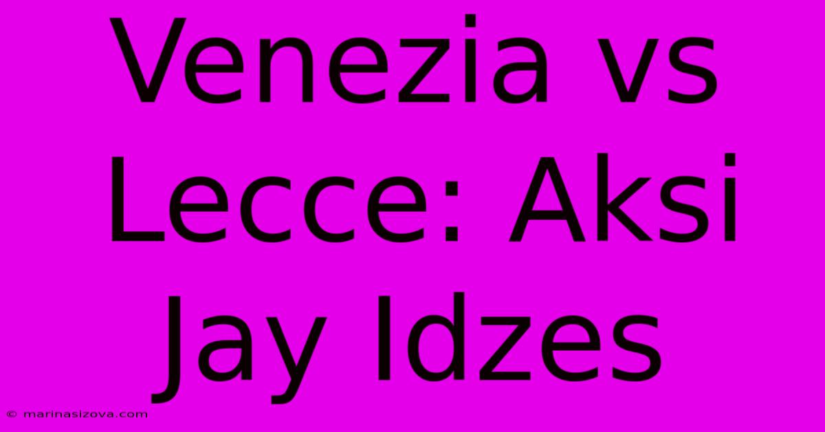 Venezia Vs Lecce: Aksi Jay Idzes