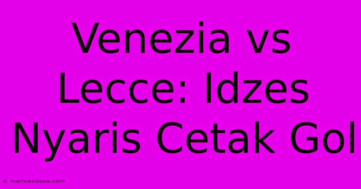 Venezia Vs Lecce: Idzes Nyaris Cetak Gol