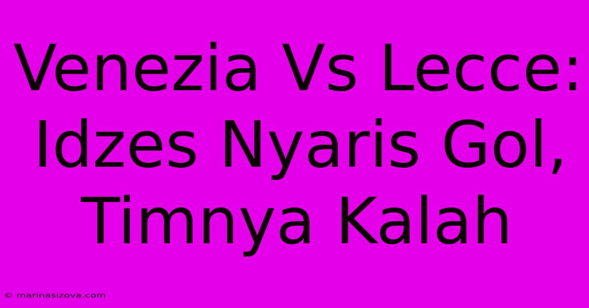 Venezia Vs Lecce: Idzes Nyaris Gol, Timnya Kalah