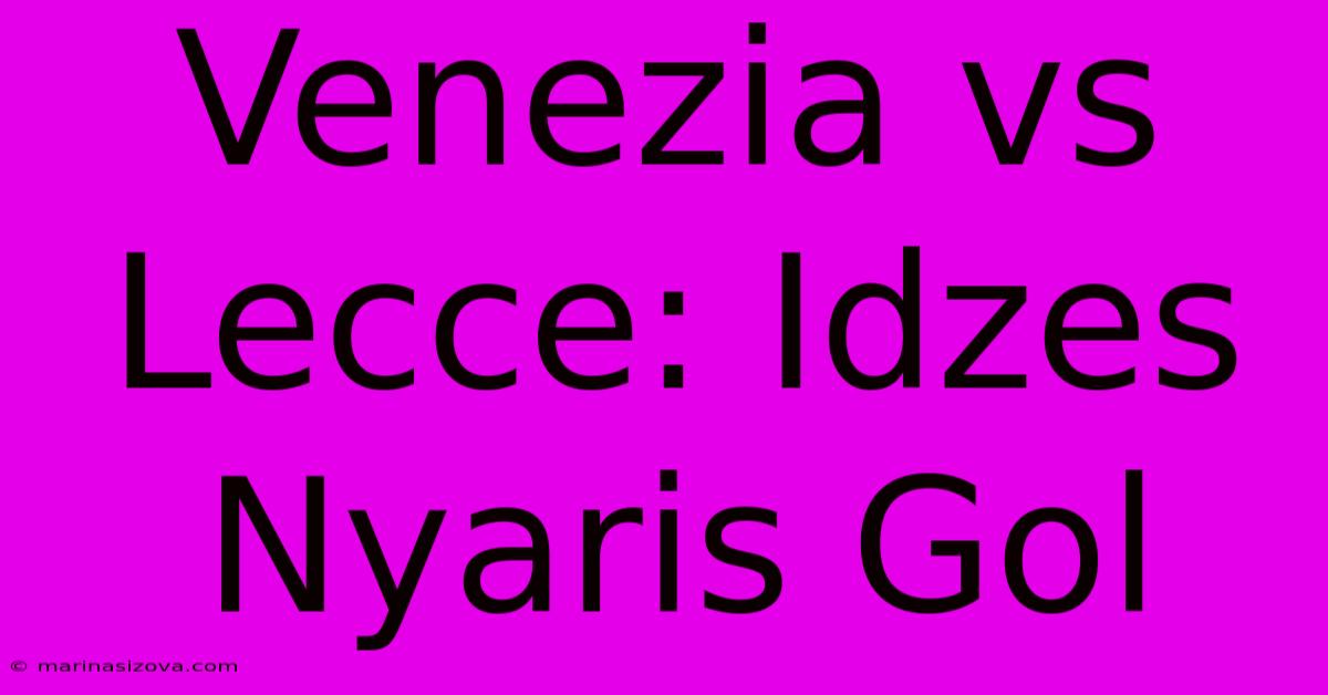 Venezia Vs Lecce: Idzes Nyaris Gol