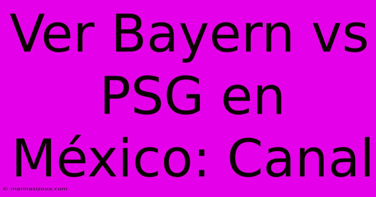 Ver Bayern Vs PSG En México: Canal