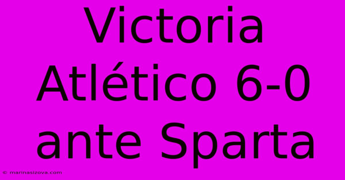 Victoria Atlético 6-0 Ante Sparta