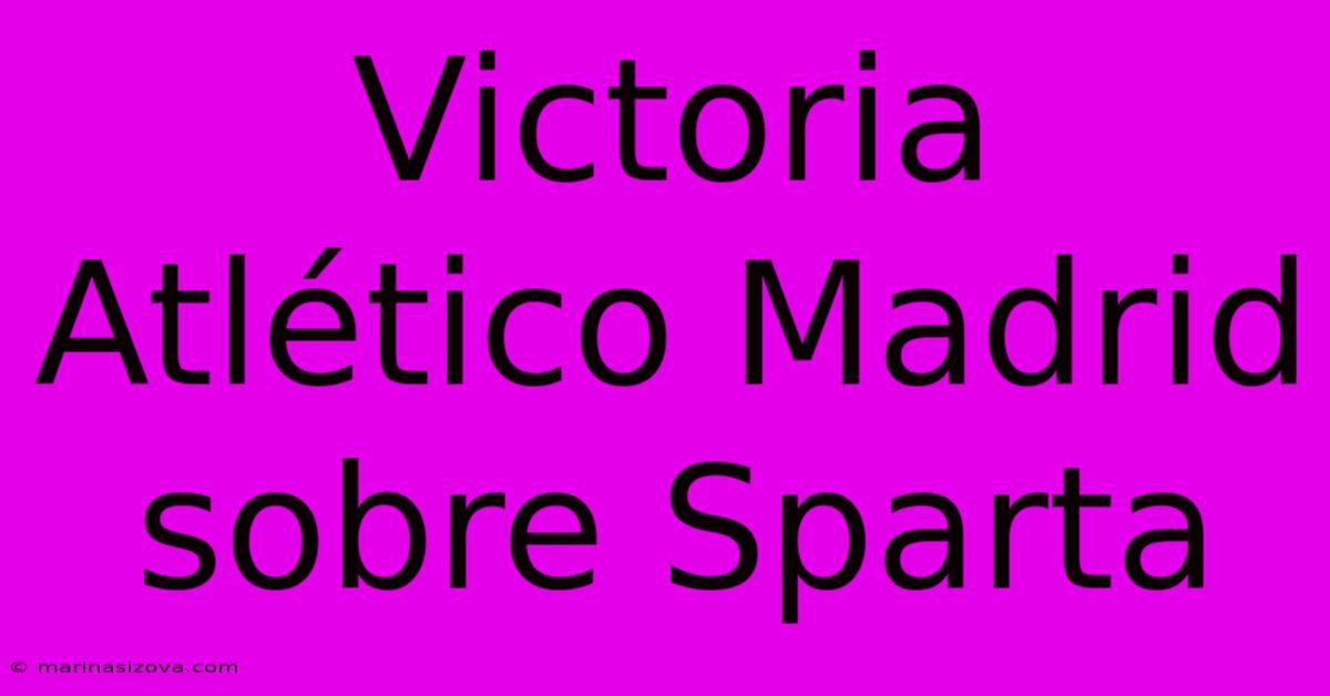 Victoria Atlético Madrid Sobre Sparta