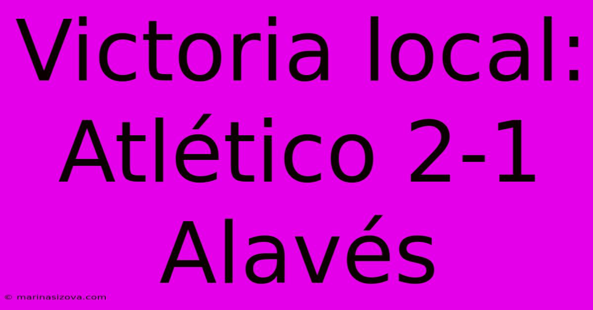 Victoria Local: Atlético 2-1 Alavés