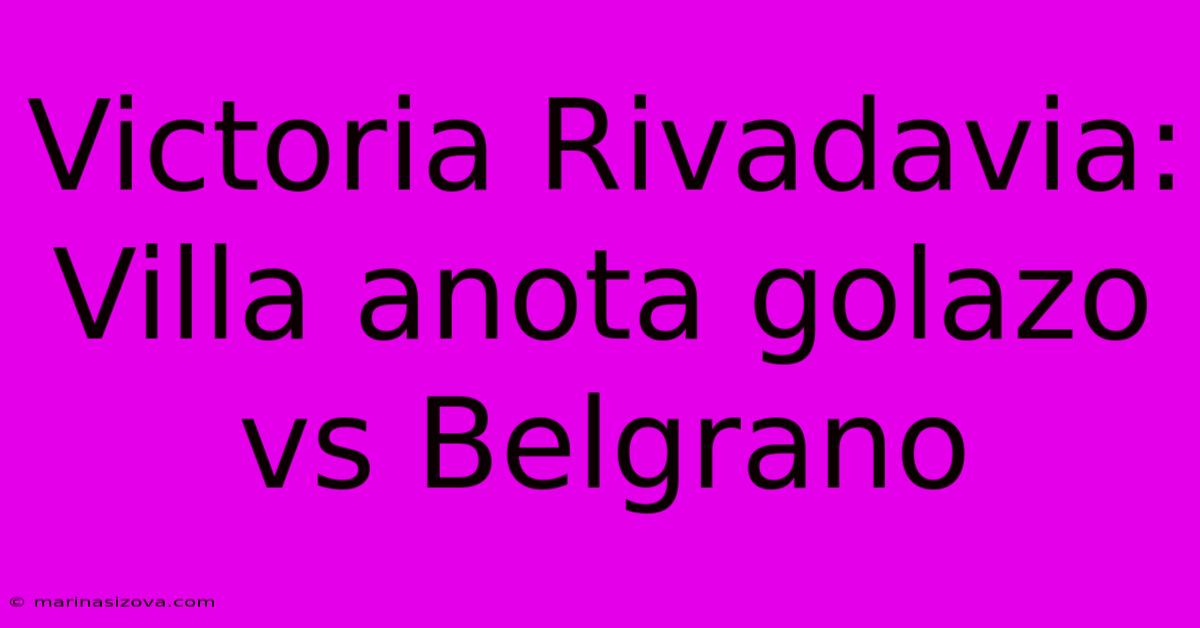 Victoria Rivadavia: Villa Anota Golazo Vs Belgrano