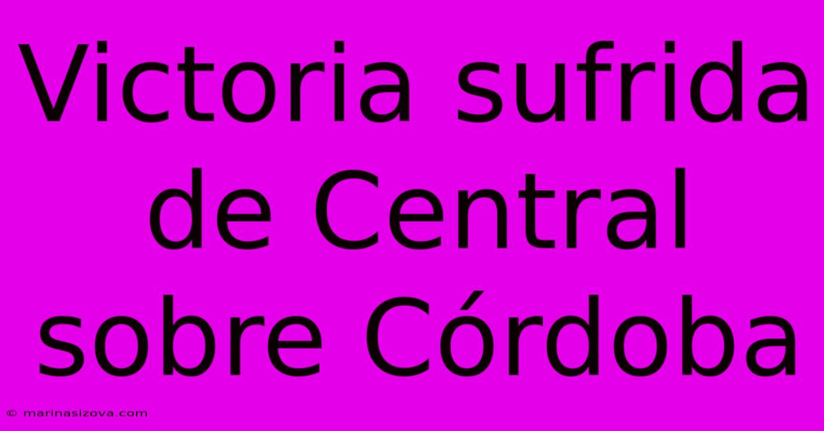 Victoria Sufrida De Central Sobre Córdoba