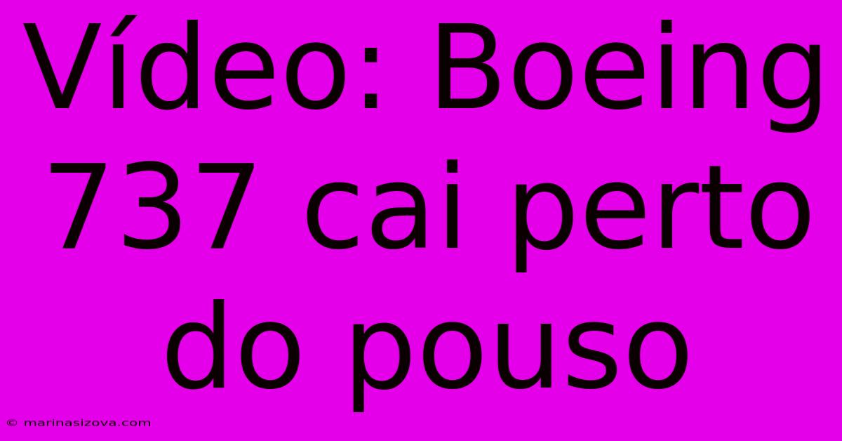 Vídeo: Boeing 737 Cai Perto Do Pouso