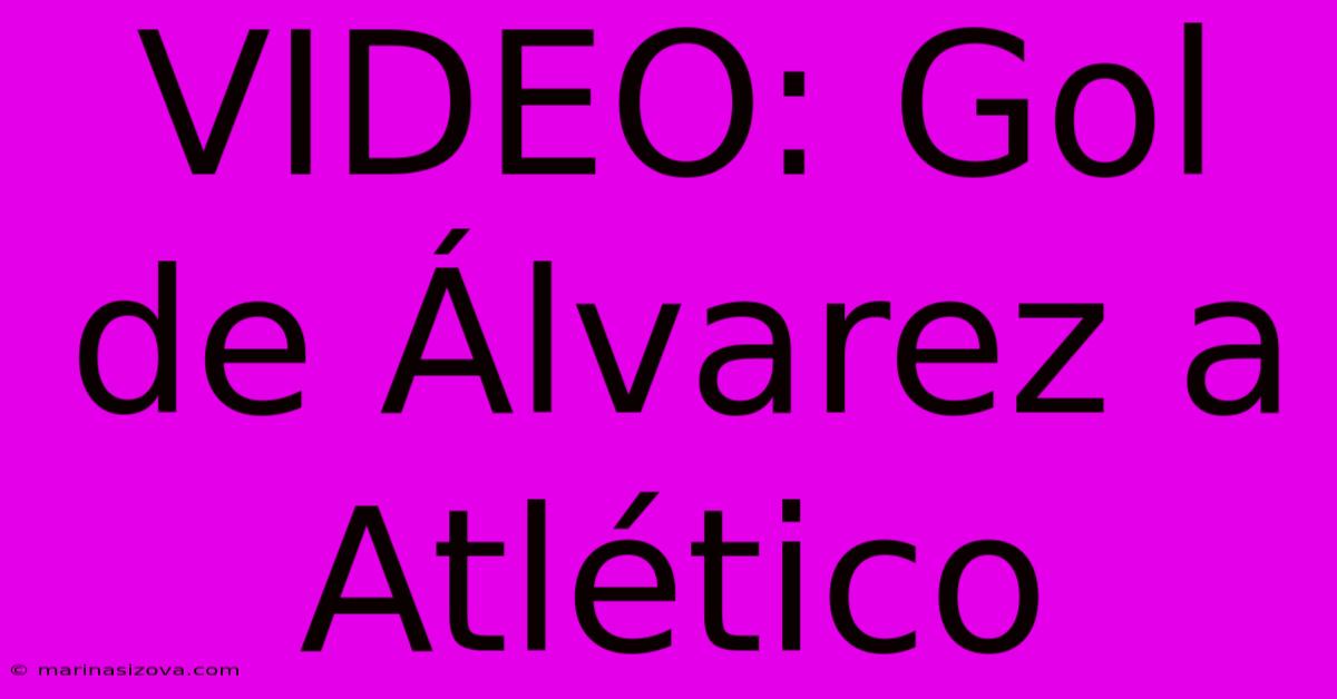 VIDEO: Gol De Álvarez A Atlético