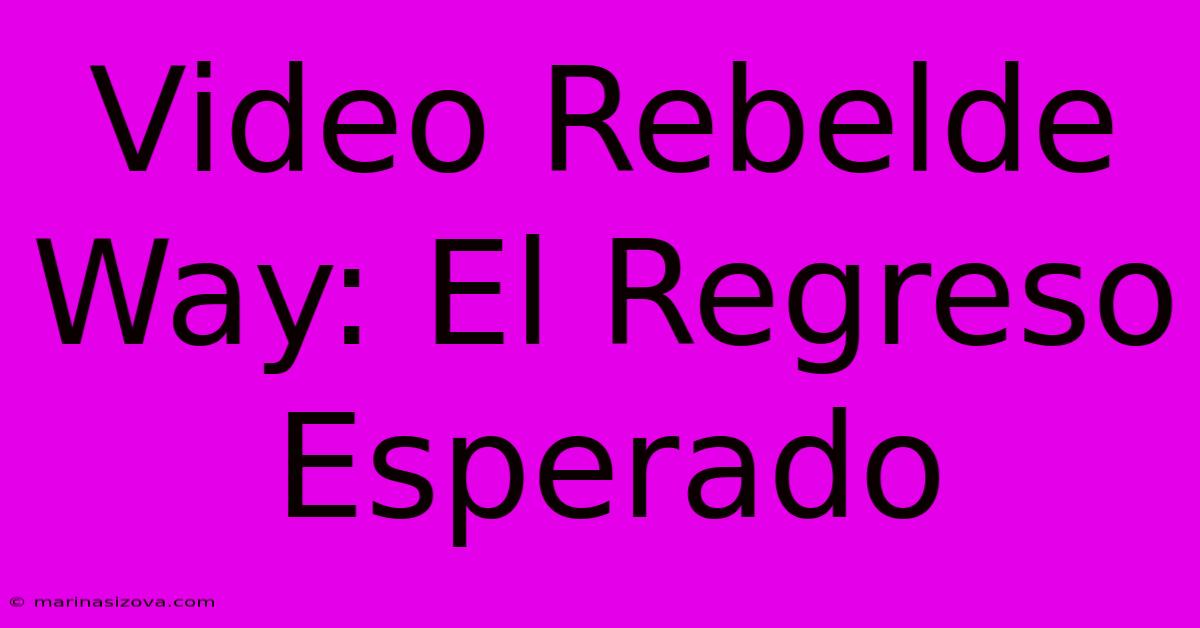 Video Rebelde Way: El Regreso Esperado