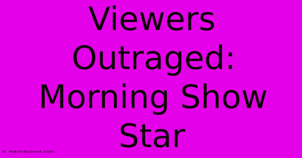 Viewers Outraged: Morning Show Star