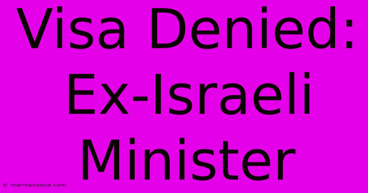 Visa Denied: Ex-Israeli Minister