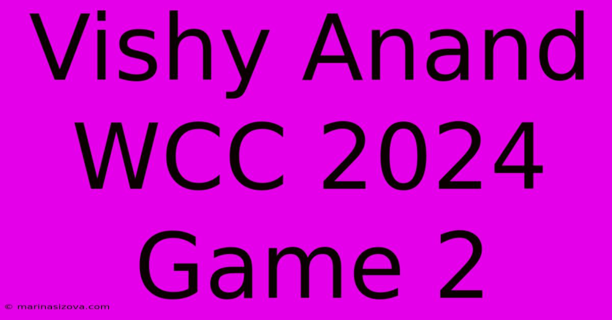 Vishy Anand WCC 2024 Game 2