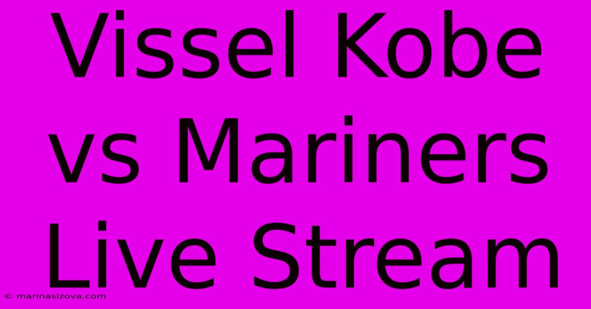 Vissel Kobe Vs Mariners Live Stream