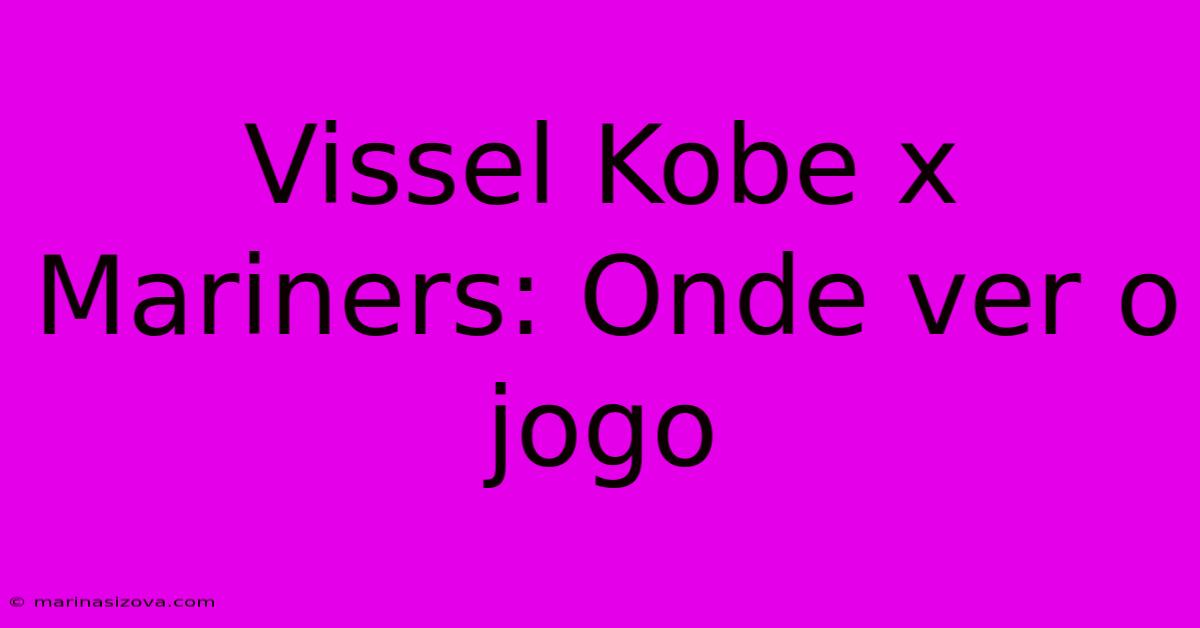 Vissel Kobe X Mariners: Onde Ver O Jogo