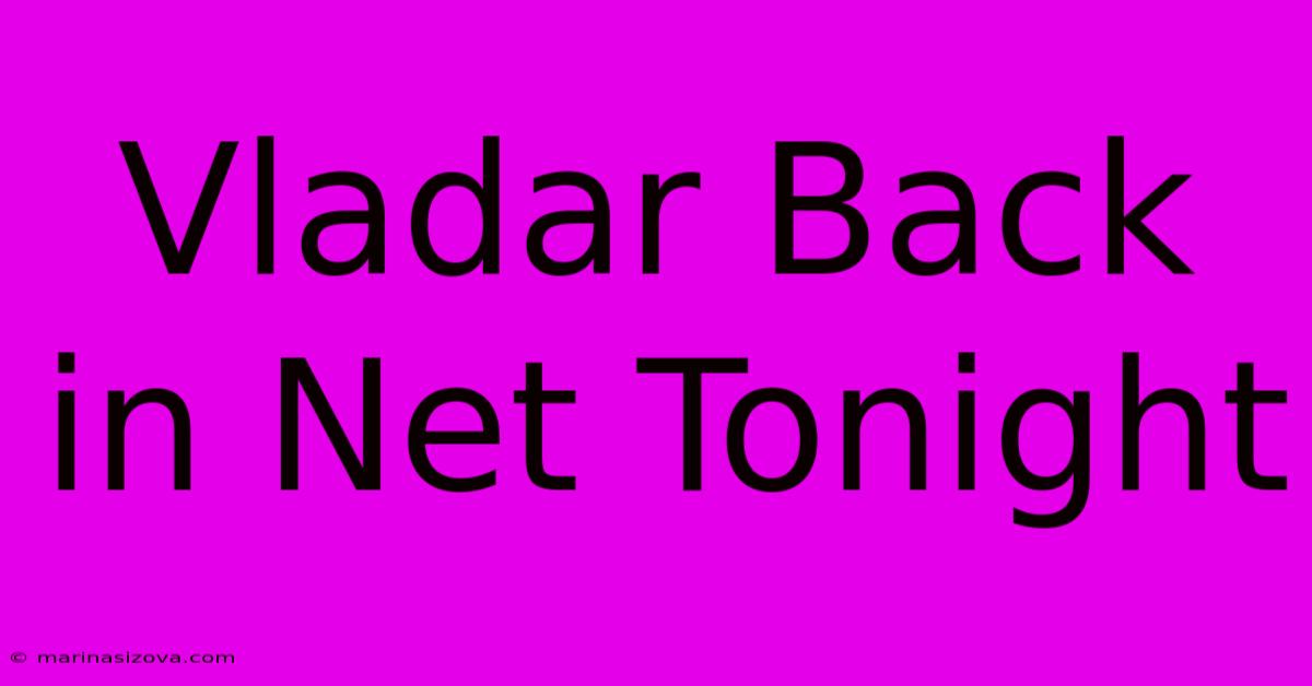 Vladar Back In Net Tonight