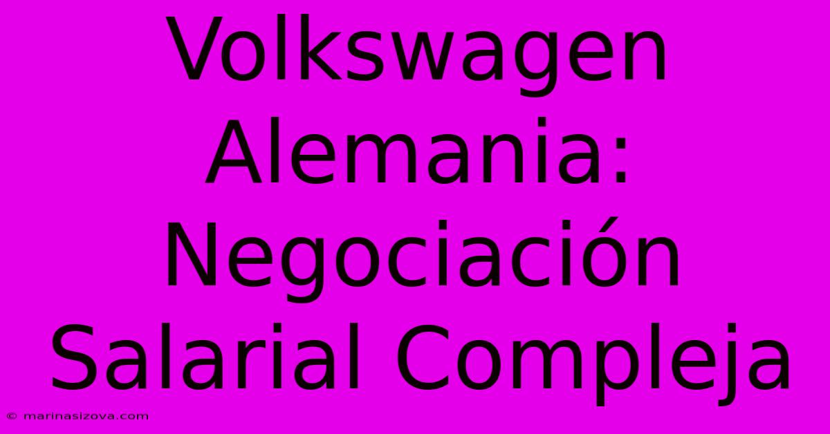 Volkswagen Alemania: Negociación Salarial Compleja 