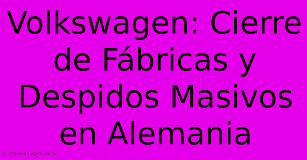 Volkswagen: Cierre De Fábricas Y Despidos Masivos En Alemania