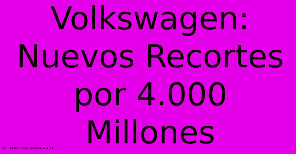 Volkswagen: Nuevos Recortes Por 4.000 Millones