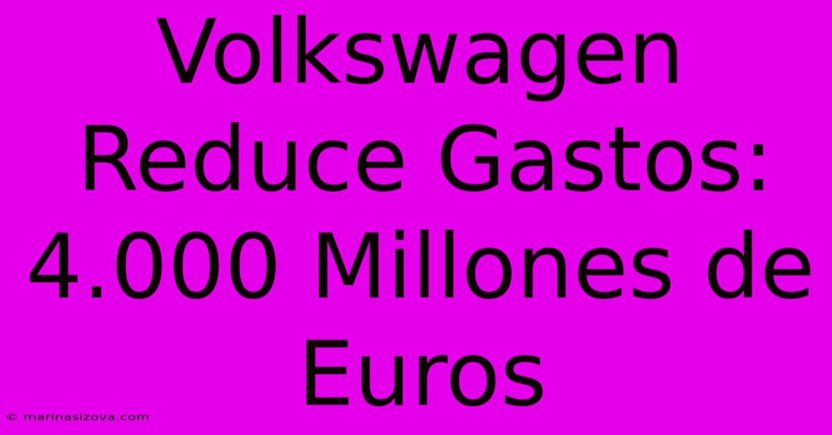 Volkswagen Reduce Gastos: 4.000 Millones De Euros