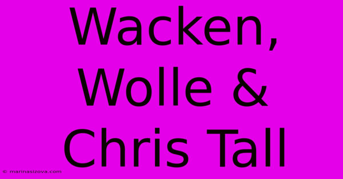 Wacken, Wolle & Chris Tall