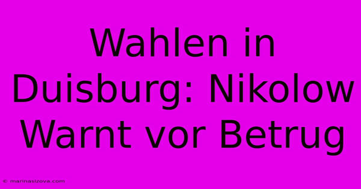 Wahlen In Duisburg: Nikolow Warnt Vor Betrug