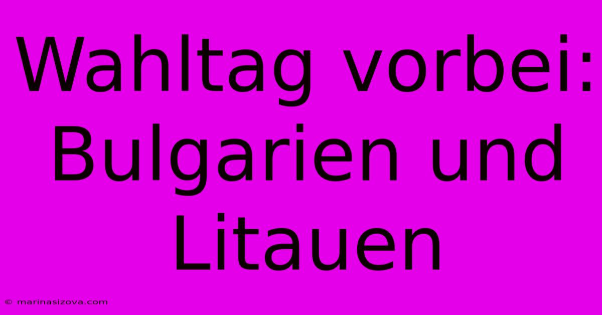 Wahltag Vorbei: Bulgarien Und Litauen