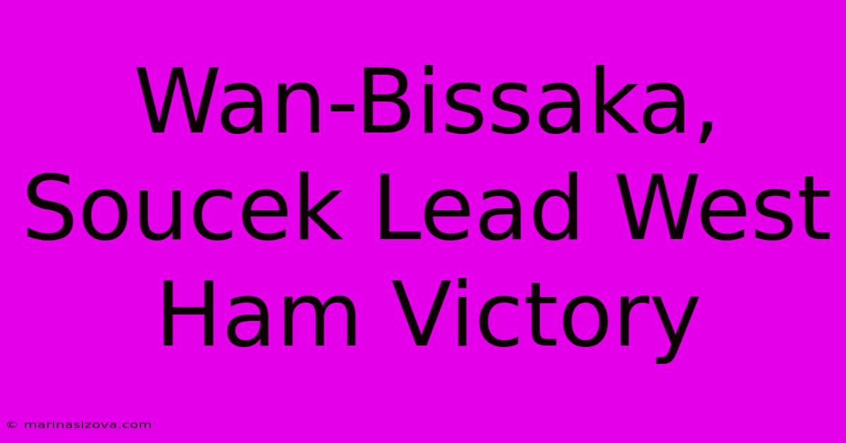 Wan-Bissaka, Soucek Lead West Ham Victory