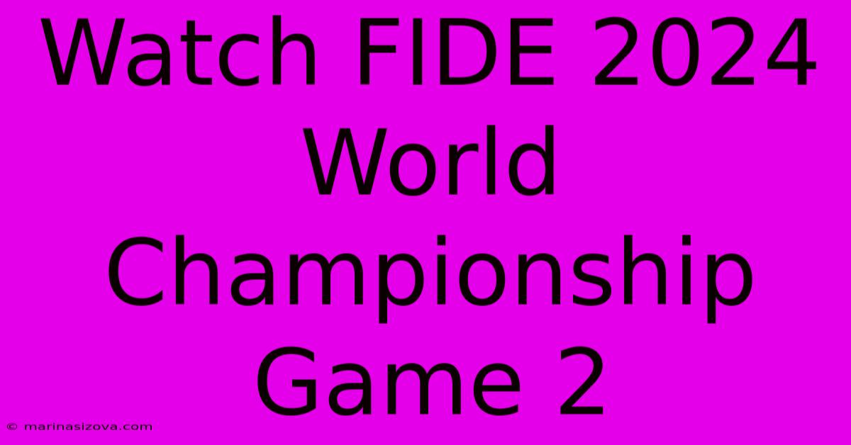 Watch FIDE 2024 World Championship Game 2