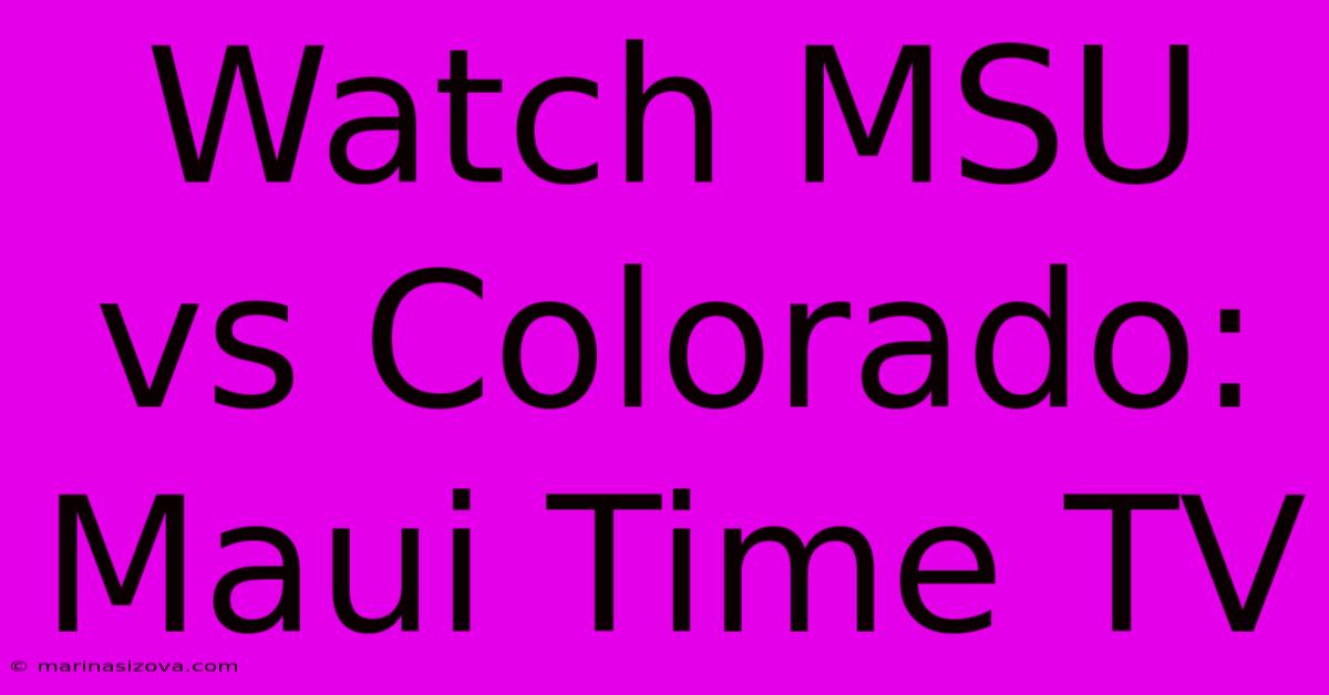 Watch MSU Vs Colorado: Maui Time TV