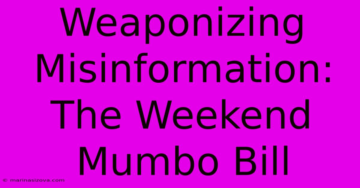 Weaponizing Misinformation: The Weekend Mumbo Bill