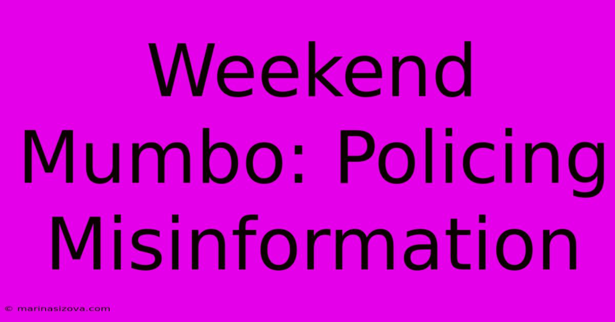 Weekend Mumbo: Policing Misinformation