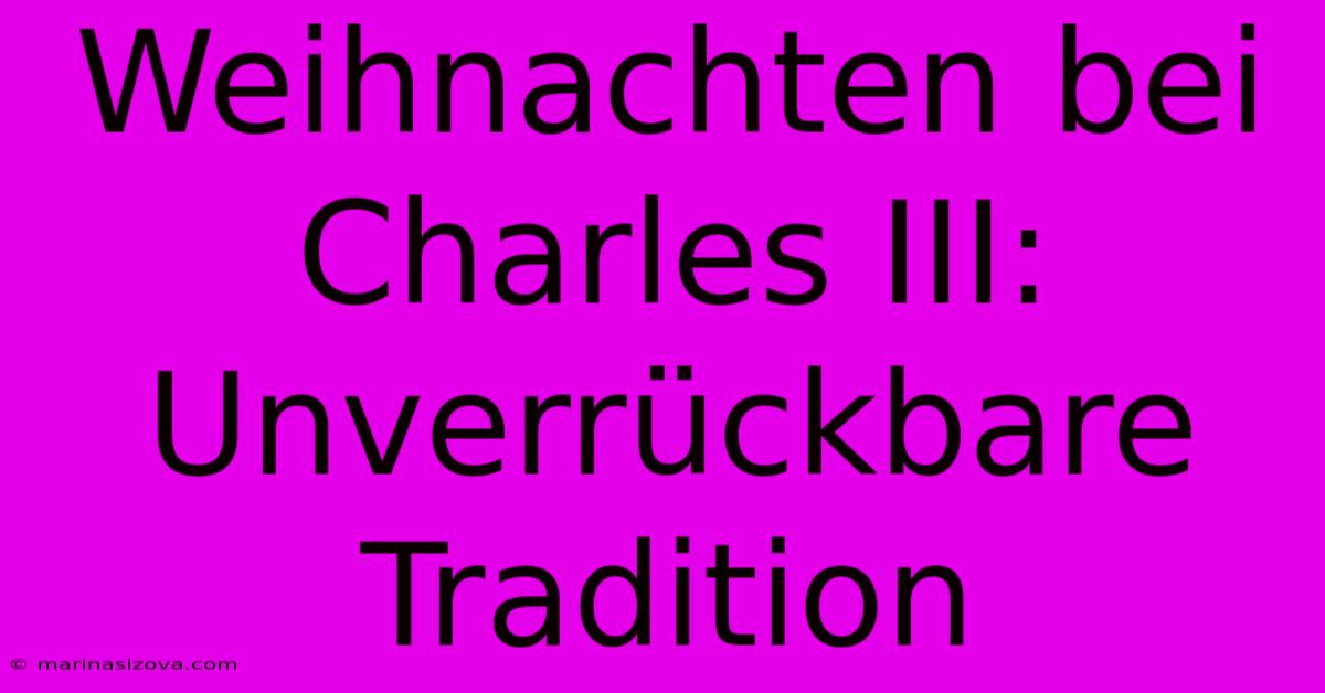 Weihnachten Bei Charles III:  Unverrückbare Tradition