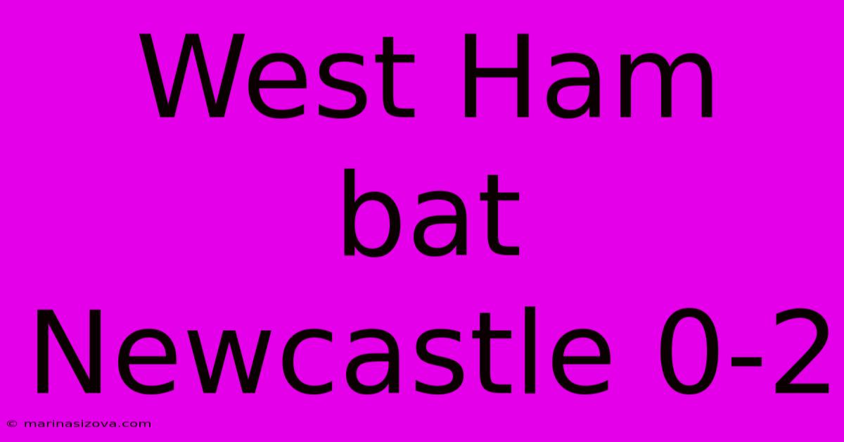 West Ham Bat Newcastle 0-2