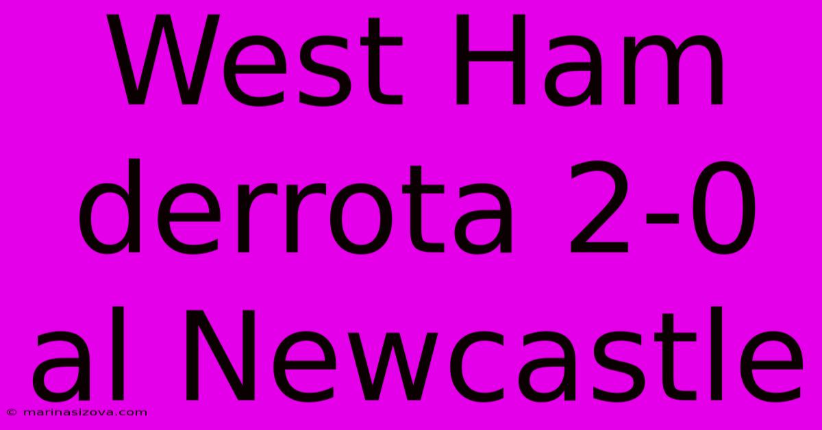 West Ham Derrota 2-0 Al Newcastle