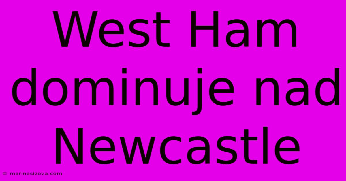 West Ham Dominuje Nad Newcastle