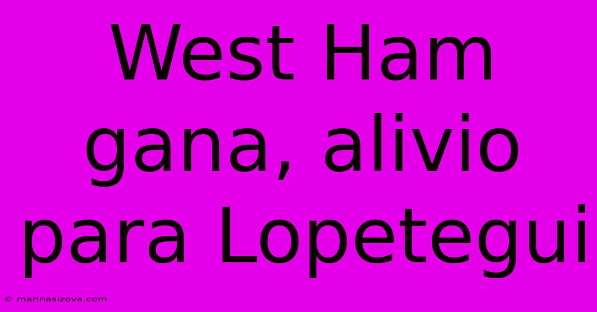 West Ham Gana, Alivio Para Lopetegui