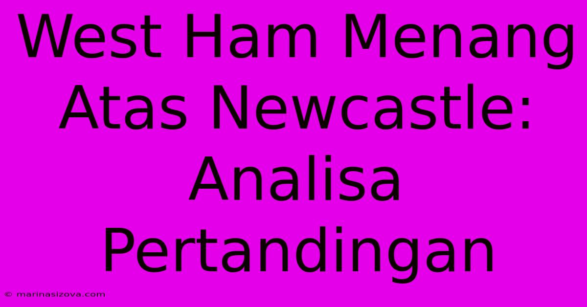 West Ham Menang Atas Newcastle: Analisa Pertandingan