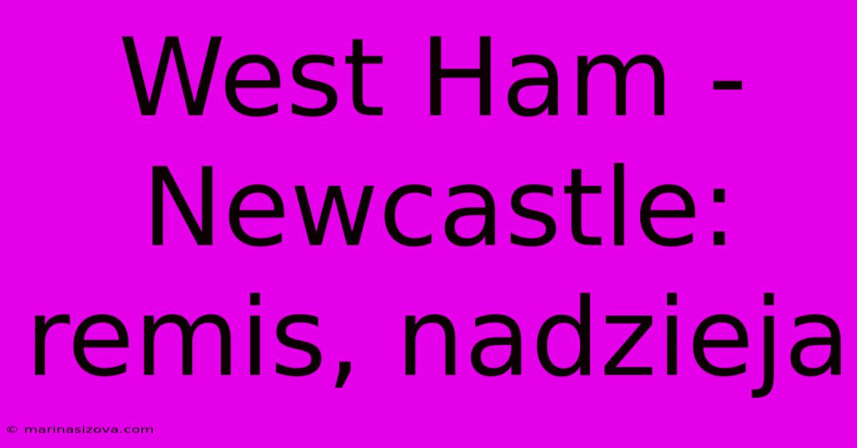 West Ham - Newcastle: Remis, Nadzieja