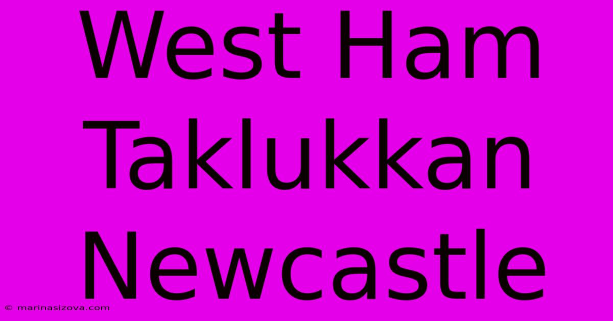 West Ham Taklukkan Newcastle