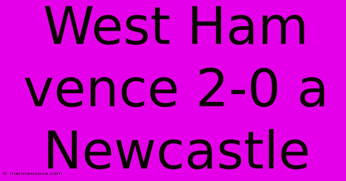 West Ham Vence 2-0 A Newcastle