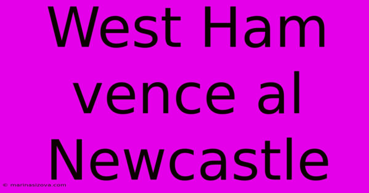 West Ham Vence Al Newcastle