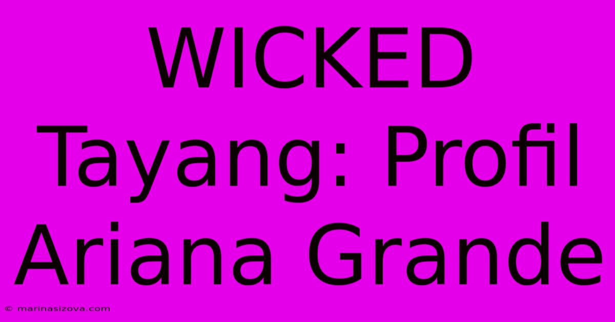 WICKED Tayang: Profil Ariana Grande