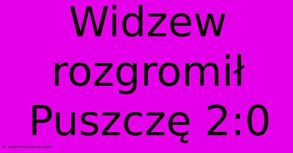 Widzew Rozgromił Puszczę 2:0