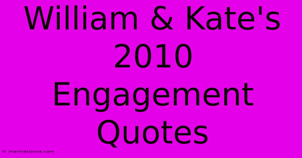 William & Kate's 2010 Engagement Quotes