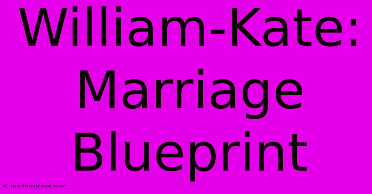 William-Kate: Marriage Blueprint