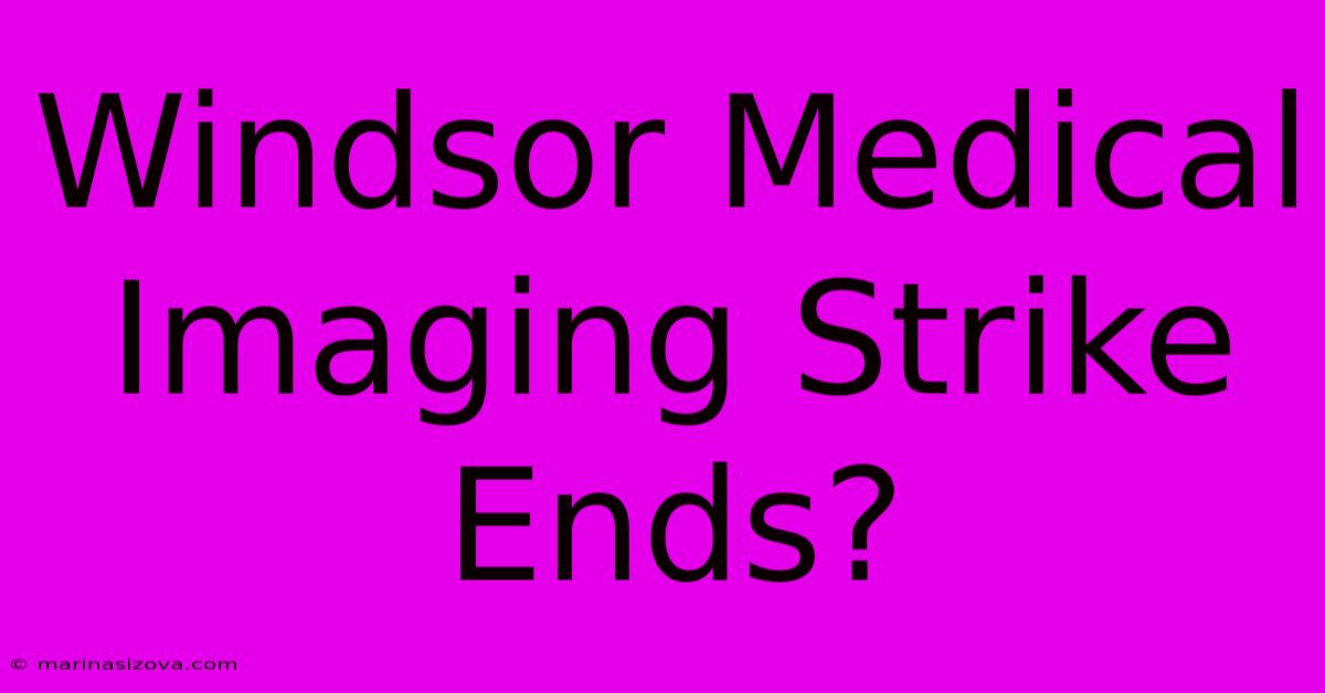 Windsor Medical Imaging Strike Ends?